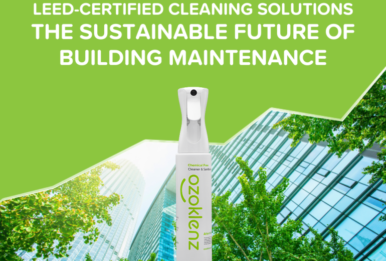 LEED-Certified Cleaning Solutions: The Sustainable Future of Building Maintenance