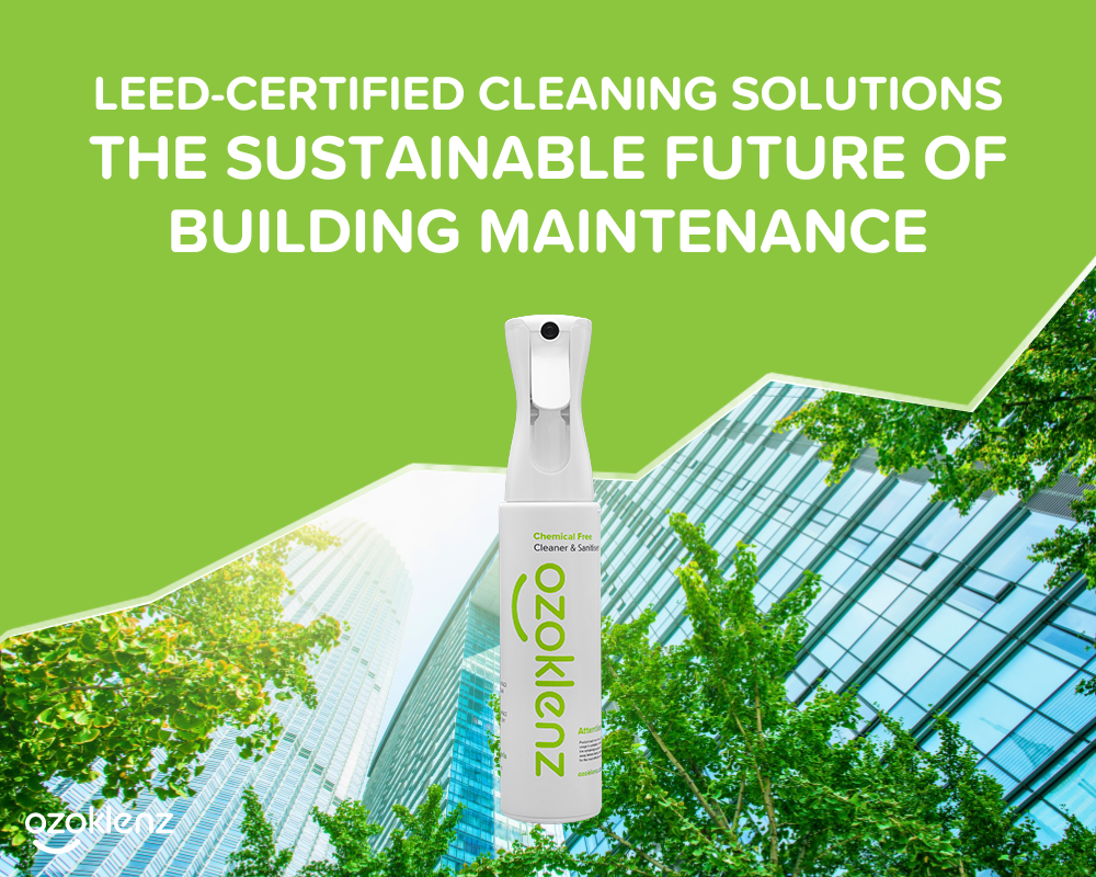 LEED-Certified Cleaning Solutions: The Sustainable Future of Building Maintenance